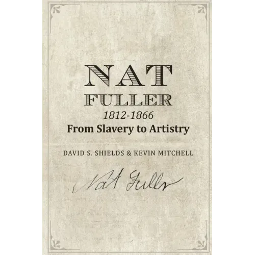 Nat Fuller: 1812-1866 From Slavery to Artistry: The Life and Work of the "Presiding Genius" of Charleston Cuisine