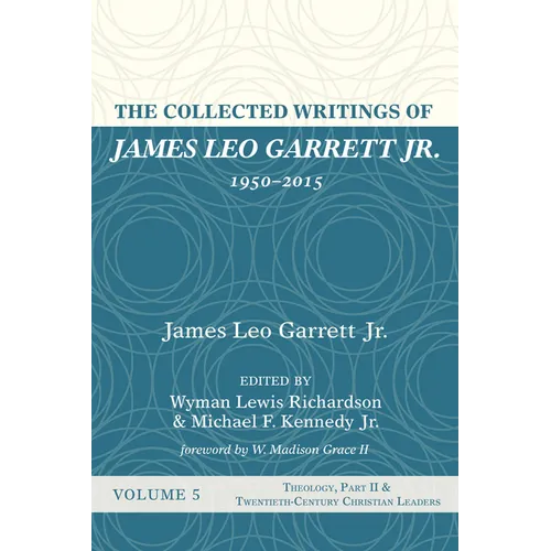 The Collected Writings of James Leo Garrett Jr., 1950-2015: Volume Five: Theology, Part II, and Twentieth-Century Christian Leaders