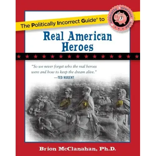 The Politically Incorrect Guide to Real American Heroes