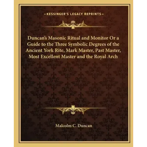 Duncan's Masonic Ritual and Monitor or a Guide to the Three Symbolic Degrees of the Ancient York Rite, Mark Master, Past Master, Most Excellent Master
