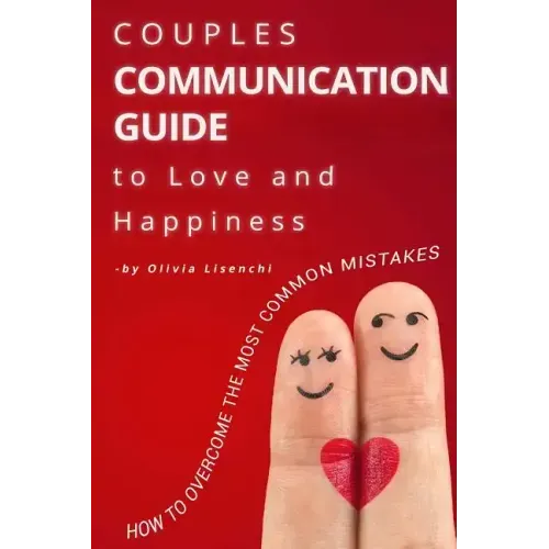 Couples Communication Guide to Love and Happiness. How to overcome the most common mistakes