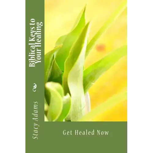 Biblical Keys to Your Healing: Get Healed Now
