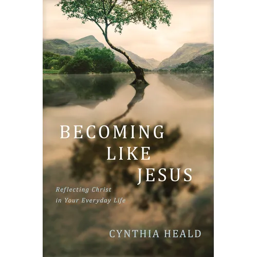 Becoming Like Jesus: Reflecting Christ in Your Everyday Life
