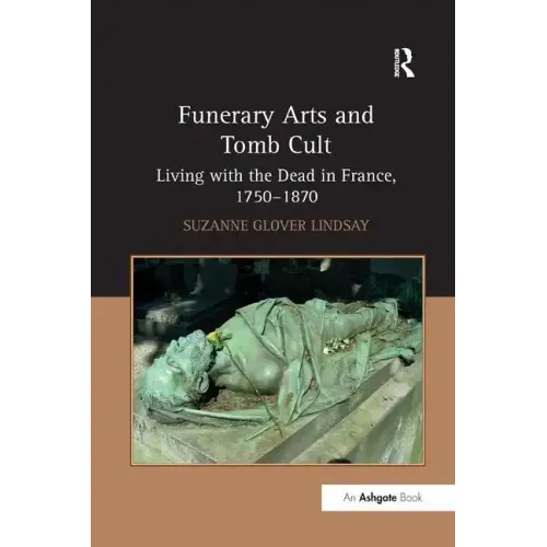 Funerary Arts and Tomb Cult: Living with the Dead in France, 1750-1870