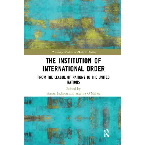The Institution of International Order: From the League of Nations to the United Nations
