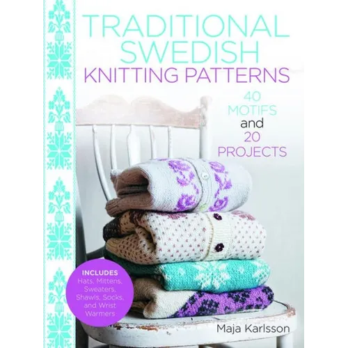 Traditional Swedish Knitting Patterns: 40 Motifs and 20 Projects