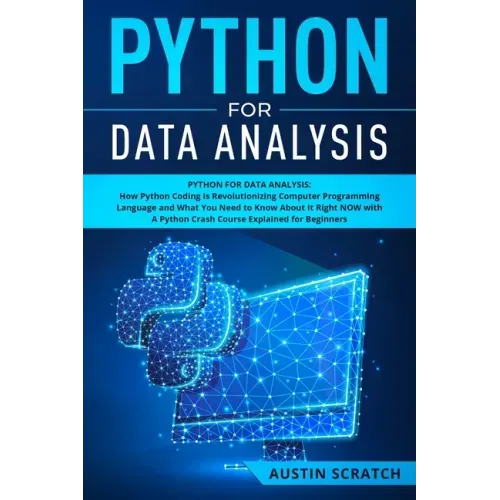 Python for Data Analysis: How The Python Coding Is Revolutionizing Computer Programming Language and What You Need to Know About It Right NOW wi