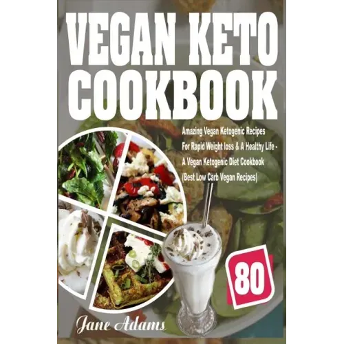 Vegan Keto Cookbook: 80 Amazing Vegan Ketogenic Recipes for Rapid Weight Loss & a Healthy Life - A Vegan Ketogenic Diet Cookbook (Best Low
