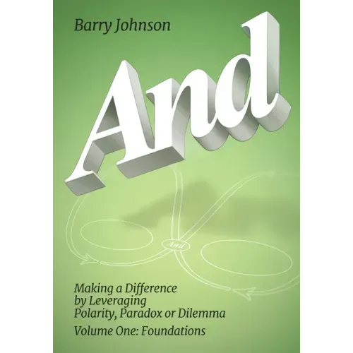 AND....Volume One: Foundations: Making a Difference by Levereging Polarity, Paradox, or Dilemma