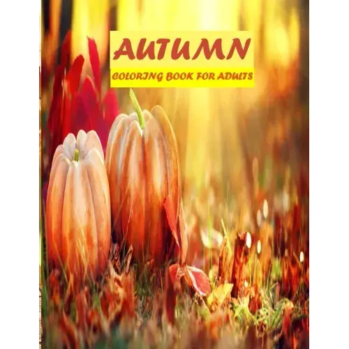 Autumn Coloring Book For Adults: 50 amazing autumn scenes, beautiful animal, stress relieve and mind relaxation book