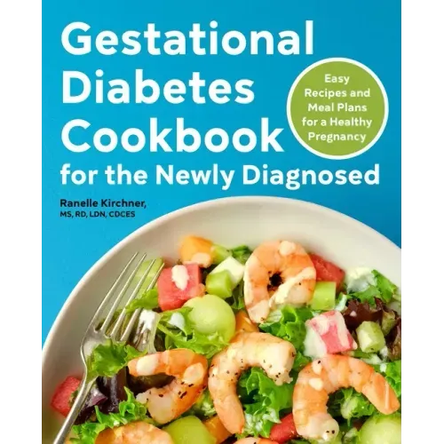 Gestational Diabetes Cookbook for the Newly Diagnosed: Easy Recipes and Meal Plans for a Healthy Pregnancy