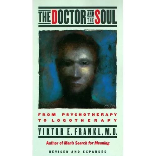 The Doctor and the Soul: From Psychotherapy to Logotherapy