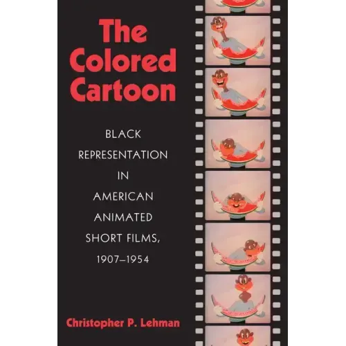 The Colored Cartoon: Black Presentation in American Animated Short Films, 1907-1954