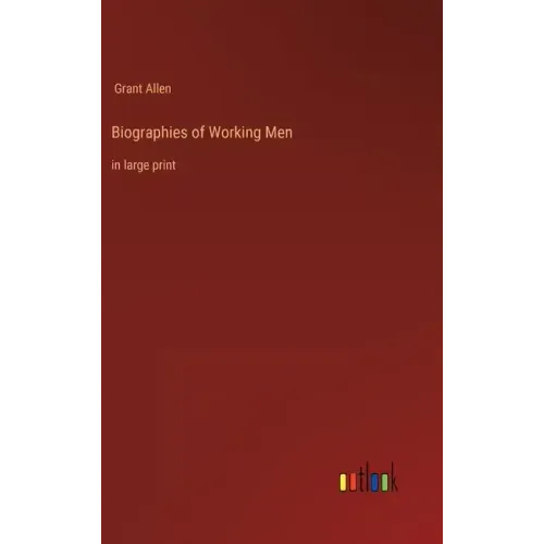 Biographies of Working Men: in large print