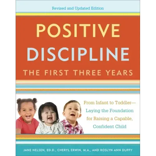 Positive Discipline: The First Three Years: From Infant to Toddler--Laying the Foundation for Raising a Capable, Confident