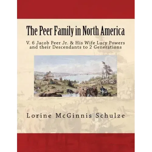 The Peer Family in North America: V. 6 Jacob Peer Jr. & His Wife Lucy Powers and their Descendants to 2 Generations