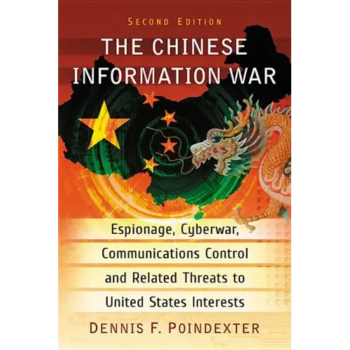 Chinese Information War: Espionage, Cyberwar, Communications Control and Related Threats to United States Interests,