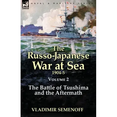The Russo-Japanese War at Sea Volume 2: The Battle of Tsushima and the Aftermath
