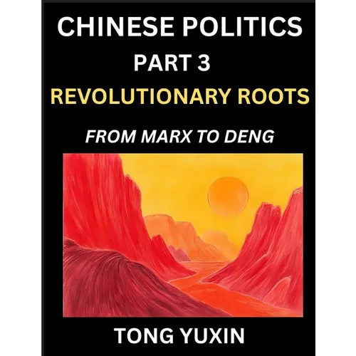 Chinese Politics (Part 3)- Revolutionary Roots: From Marx to Deng, Ideological Foundations of China's Political Evolution, China's Political DNA, Chin