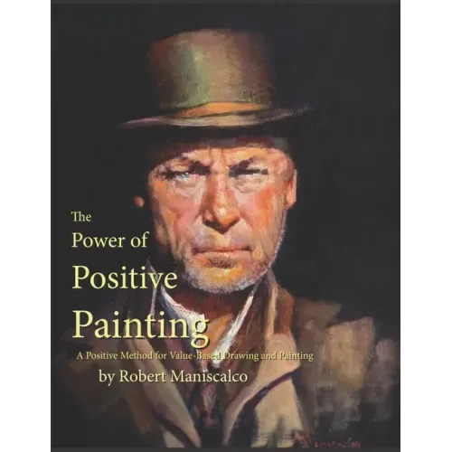 The Power of Positive Painting: A Positive, Value-based System of Drawing and Painting