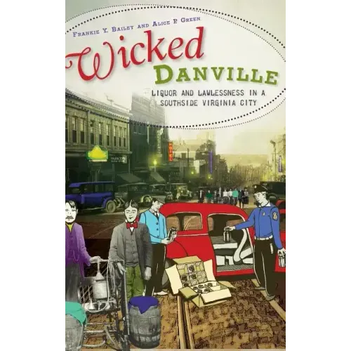 Wicked Danville: Liquor and Lawlessness in a Southside Virginia City