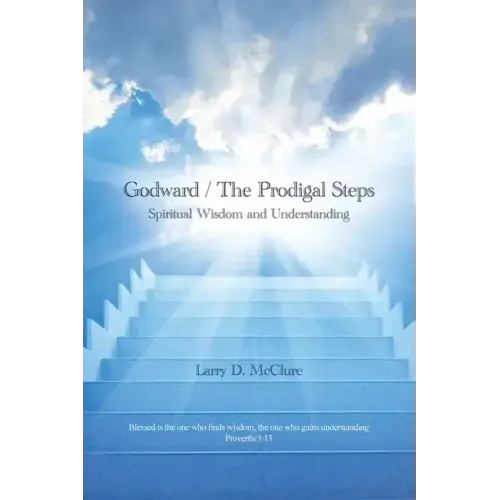 Godward / The Prodigal Steps: Spiritual Wisdom and Understanding Blessed is the one who finds wisdom, and the one who gets understanding Proverbs 3: