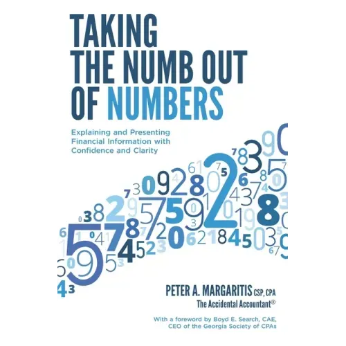 Taking the Numb Out of Numbers: Explaining and Presenting Financial Information with Confidence and Clarity