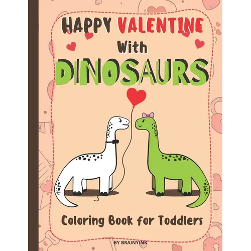 Happy Valentine With Dinosaurs Coloring Book for Toddlers: Celebrate the Valentine with Magical Pre-historic Animals & with Much Love and RAWRING