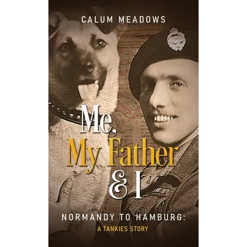 Me, My Father and I: Normandy to Hamburg: A Tankies story