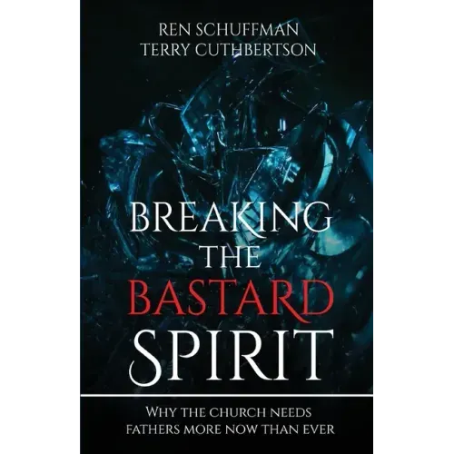 Breaking the Bastard Spirit: Why the church needs fathers now more than ever!