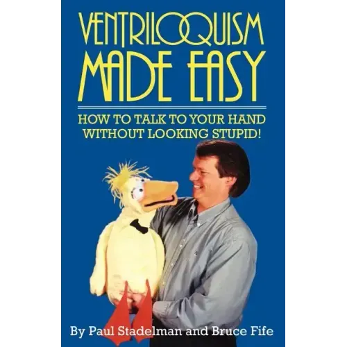 Ventriloquism Made Easy: How to Talk to Your Hand Without Looking Stupid!