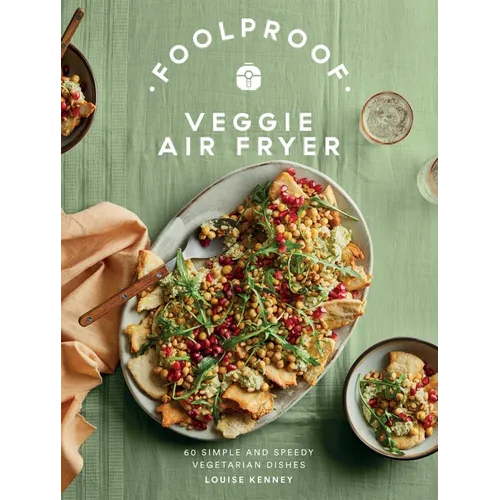 Foolproof Veggie Air Fryer: 60 Simple and Speedy Vegetarian Dishes