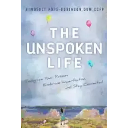 The Unspoken Life: Recognize Your Passion, Embrace Imperfection, and Stay Connected