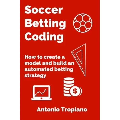 Soccer Betting Coding: How to create a model and build an automated betting strategy