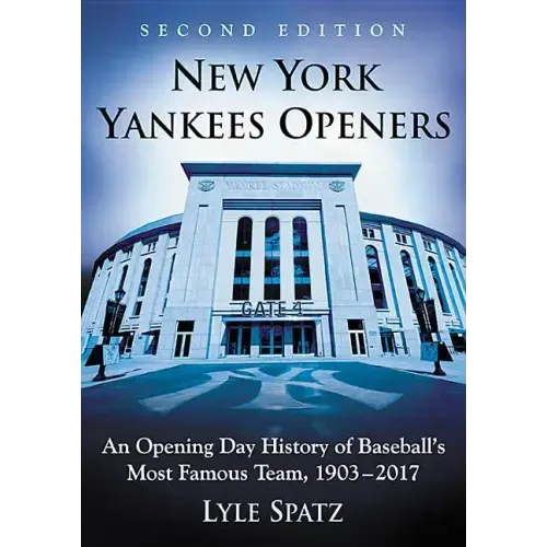 New York Yankees Openers: An Opening Day History of Baseball's Most Famous Team, 1903-2017, 2d ed.