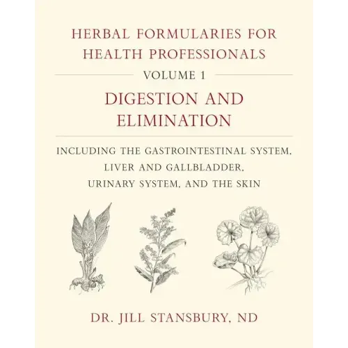 Herbal Formularies for Health Professionals, Volume 1: Digestion and Elimination, Including the Gastrointestinal System, Liver and Gallbladder, Urinar