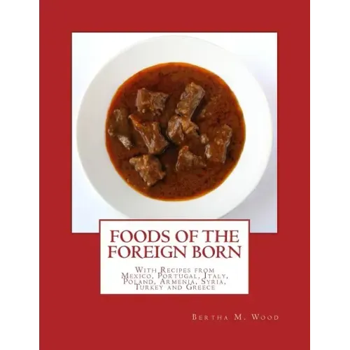 Foods of the Foreign Born: With Recipes from Mexico, Portugal, Italy, Poland, Armenia, Syria, Turkey and Greece