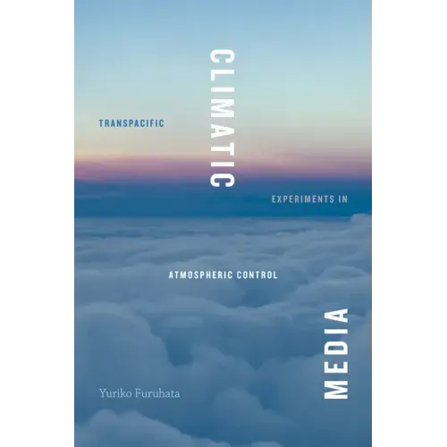 Climatic Media: Transpacific Experiments in Atmospheric Control