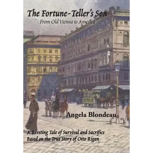The Fortune-Teller's Son: A Riveting Tale of Survival and Sacrifice from Old Vienna to America Based on the True Story of Otto Rigan