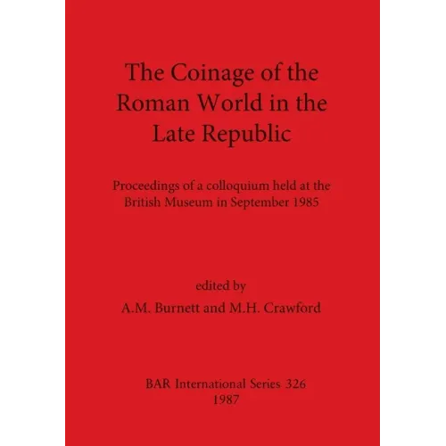 The Coinage of the Roman World in the Late Republic: Proceedings of a colloquium held at the British Museum in September 1985