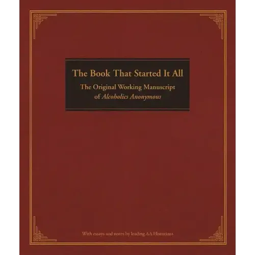 The Book That Started It All: The Original Working Manuscript of Alcoholics Anonymous