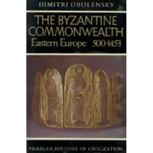 The Byzantine Commonwealth: Eastern Europe, 500-1453