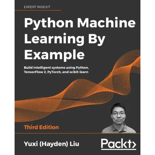 Python Machine Learning by Example - Third Edition: Build intelligent systems using Python, TensorFlow 2, PyTorch, and scikit-learn