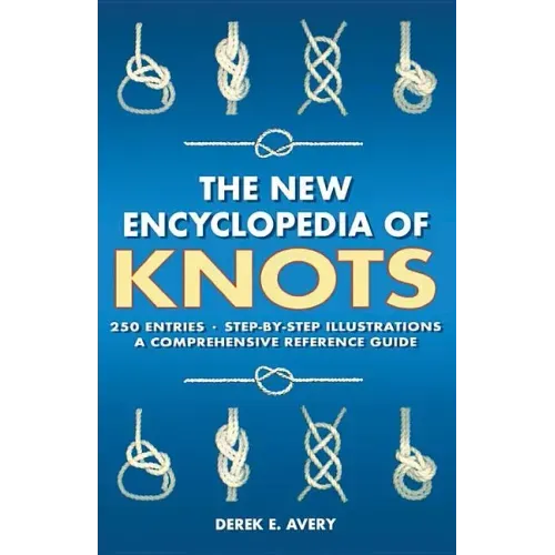 The New Encyclopedia of Knots: 250 Entries - Step-By-Step Illustrations - A Comprehensive Reference Guide