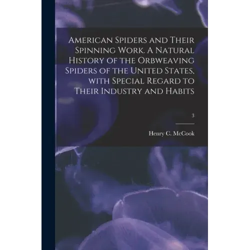 American Spiders and Their Spinning Work. A Natural History of the Orbweaving Spiders of the United States, With Special Regard to Their Industry and
