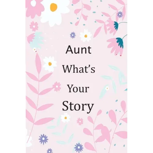 Aunt What's Your Story: 120+ Guided questions journal to preserve your Aunt's precious memories, This Fill in and give back journal / keepsake