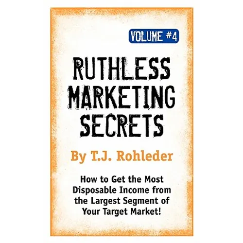 Ruthless Marketing Secrets, Vol. 4