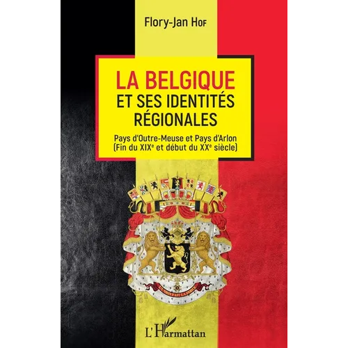 La Belgique et ses identités régionales: Pays d'Outre-Meuse et Pays d'Arlon Fin du XIXème et début du XXème siècle