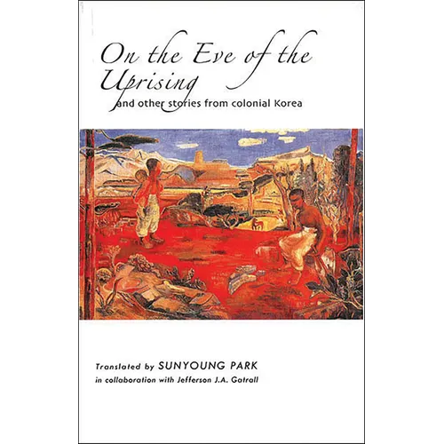 On the Eve of the Uprising and Other Stories from Colonial Korea