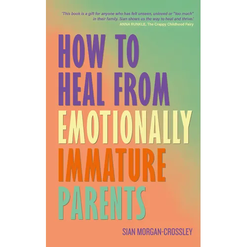 How to Heal from Emotionally Immature Parents: Overcome the Impact of Toxic Parenting, Heal Childhood Wounds and Feel at Peace with Your Past